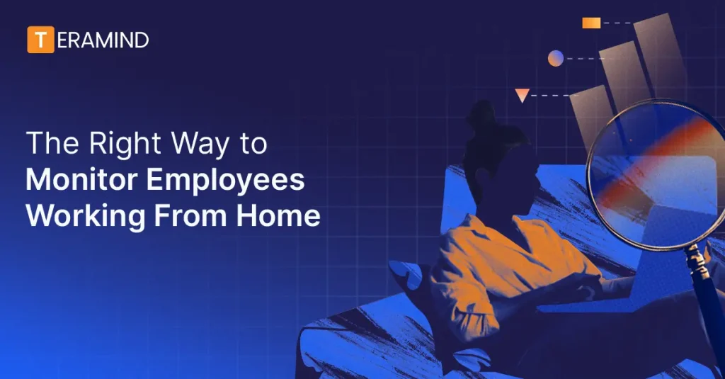 The Right Way to Monitor Employees Working From Home