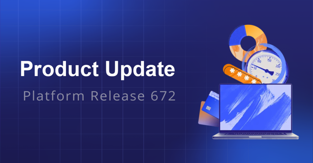 Introducing New Features Across the Platform | Release 672